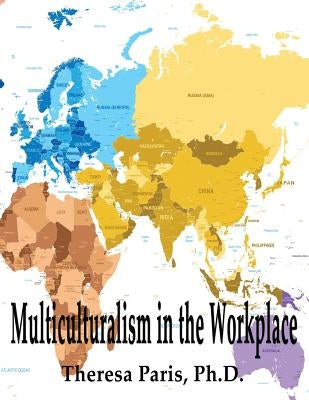 Multiculturalism in the Workplace by Paris Ph. D., Theresa De Jesus