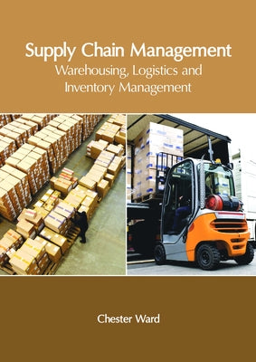 Supply Chain Management: Warehousing, Logistics and Inventory Management by Ward, Chester