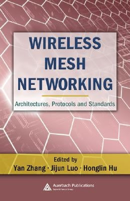 Wireless Mesh Networking: Architectures, Protocols and Standards by Zhang, Yan