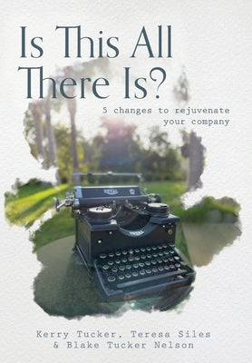 Is This All There Is?: 5 changes to rejuvenate your company by Tucker, Kerry