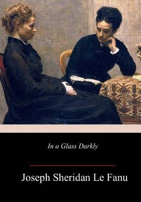 In a Glass Darkly by Le Fanu, Joseph Sheridan