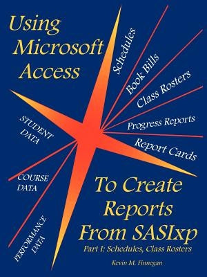 Using Microsoft Access to Create Reports from Sasixp: Part I: Schedules, Class Rosters by Finnegan, Kevin M.