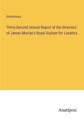 Thirty-Second Annual Report of the Directors of James Murray's Royal Asylum for Lunatics by Anonymous