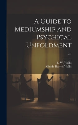 A Guide to Mediumship and Psychical Unfoldment; c.1 by Wallis, E. W. (Edward Walter) 1855-1