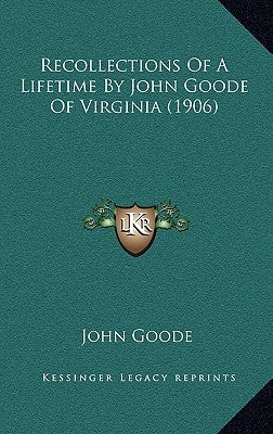 Recollections Of A Lifetime By John Goode Of Virginia (1906) by Goode, John