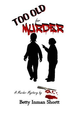 Too Old for Murder by Shortt, Betty Inman