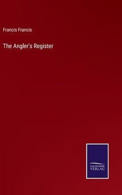 The Angler's Register by Francis, Francis