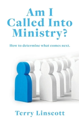Am I Called Into Ministry?: How to determine what comes next. by Linscott, Terry