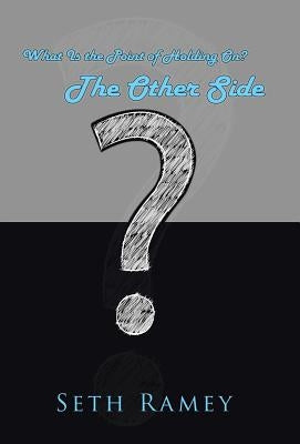 The Other Side: What Is the Point of Holding On? by Ramey, Seth