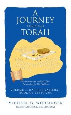 A Journey Through Torah: An Introduction to God's Life Instructions for His Children by Wodlinger, Michael G.