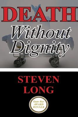Death Without Dignity: America's Longest and Most Expensive Criminal Trial by Long, Steven