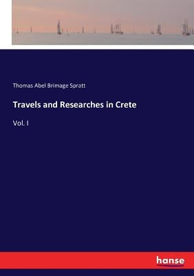Travels and Researches in Crete: Vol. I by Spratt, Thomas Abel Brimage