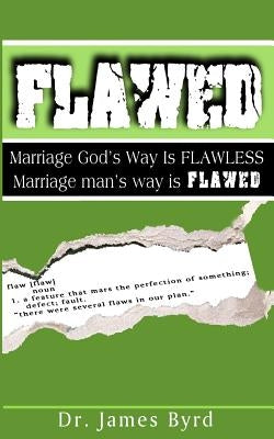 Flawed: Marriage God's Way Is Flawless; While Marriage Man's Way Is Flawed by Byrd, James
