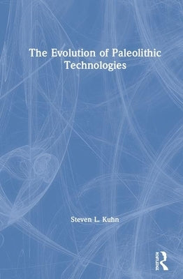 The Evolution of Paleolithic Technologies by Kuhn, Steven L.