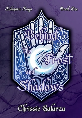Behind the Frost and Shadows by Galarza, Chrissie