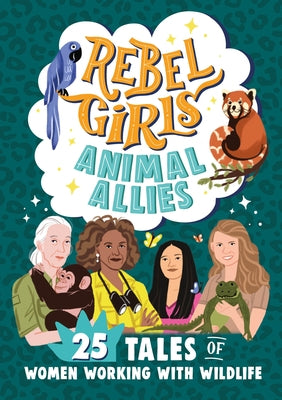Rebel Girls Animal Allies: 25 Tales of Women Working with Wildlife by Rebel Girls