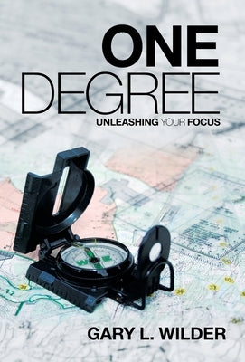 One Degree: Unleashing Your Focus by Wilder, Gary L.