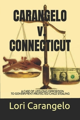 CARANGELO v. CONNECTICUT: A Case of Lifelong Opposition to Government Protected Child Stealing by Carangelo, Lori