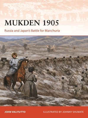Mukden 1905: Russia and Japan's Battle for Manchuria by Valitutto, John