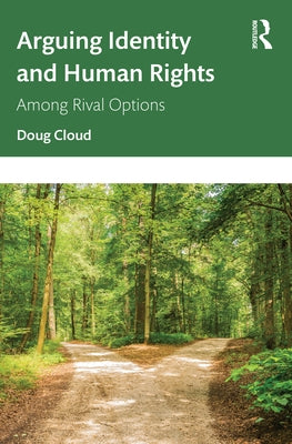 Arguing Identity and Human Rights: Among Rival Options by Cloud, Doug