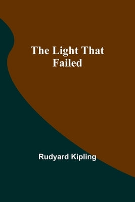 The Light That Failed by Kipling, Rudyard