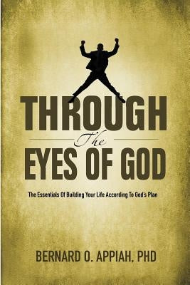 Through the Eyes of God: The Essentials of Building your Life According to God's Plan by Bernard, Appiah O.
