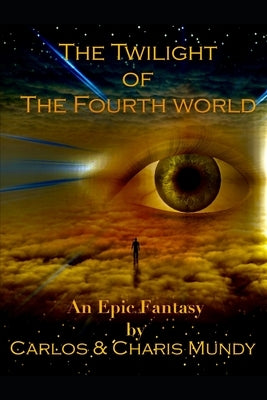 Twilight of the Fourth World: An epic fantasy inspired by the teachings of the Dalai Lama and the Hopi Indian prophecies by Mundy, Carlos &. Charis