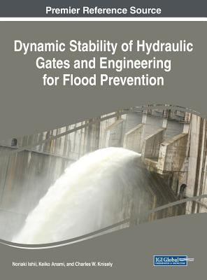 Dynamic Stability of Hydraulic Gates and Engineering for Flood Prevention by Ishii, Noriaki