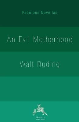 An Evil Motherhood: An Impressionist Novel by Ruding, Walt