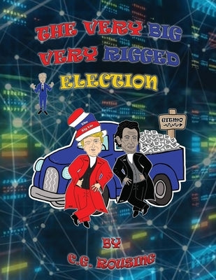 The Very Big Very Rigged Election by Rousing, C. G.