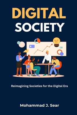 Digital Society: Reimagining Society for the Digital Era by Sear, Mohammad J.