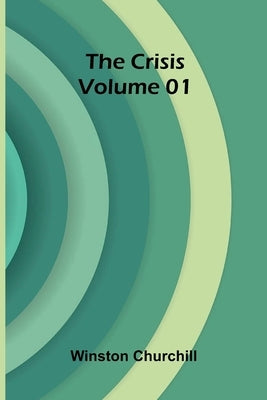 The Crisis Volume 01 by Churchill, Winston