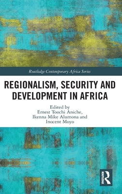 Regionalism, Security and Development in Africa by Aniche, Ernest Toochi