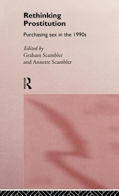 Rethinking Prostitution: Purchasing Sex in the 1990s by Scambler, Graham