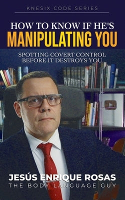 How to know if he's manipulating you: Spotting covert control before it destroys you by Rosas, Jesús Enrique