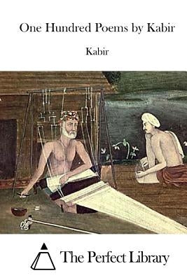 One Hundred Poems by Kabir by The Perfect Library