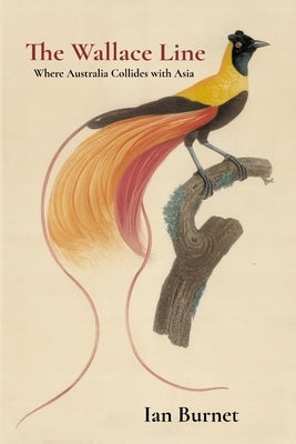 The Wallace Line: Where Australia Collides with Asia by Burnet, Ian