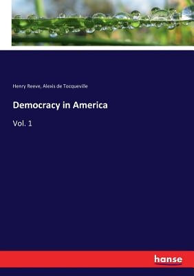 Democracy in America: Vol. 1 by Tocqueville, Alexis De