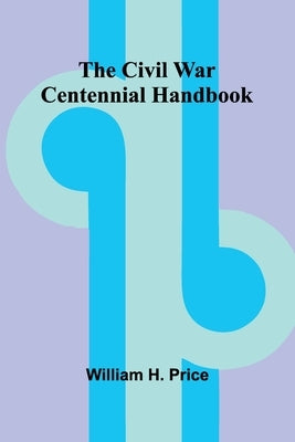 The Civil War Centennial Handbook by Price, William H.