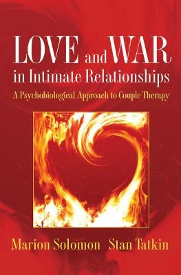 Love and War in Intimate Relationships: Connection, Disconnection, and Mutual Regulation in Couple Therapy by Solomon, Marion F.