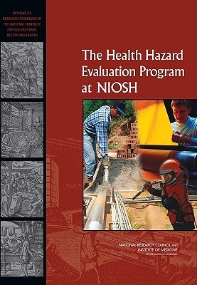 The Health Hazard Evaluation Program at Niosh: Reviews of Research Programs of the National Institute for Occupational Safety and Health by Institute of Medicine