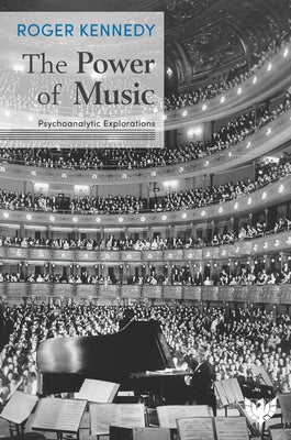The Power of Music: Psychoanalytic Explorations by Kennedy, Roger