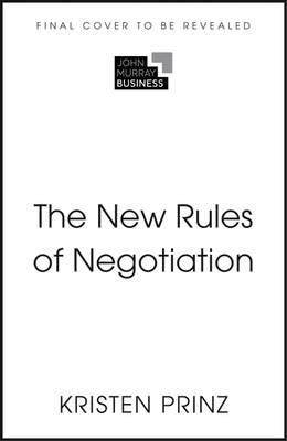 The New Rules of Negotiation: How to Shift Power and Get What Matters by Prinz, Kristen