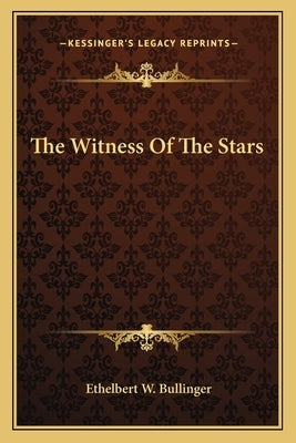 The Witness Of The Stars by Bullinger, Ethelbert W.