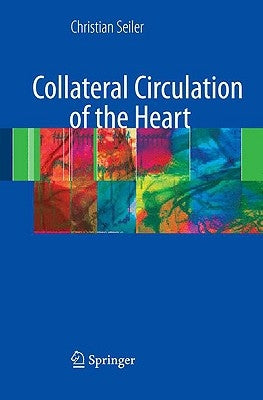 Collateral Circulation of the Heart by Seiler, Christian