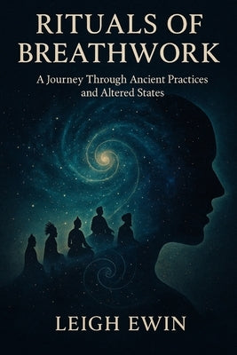 Rituals of Breathwork: A Journey Through Ancient Practices and Altered States by Ewin, Leigh