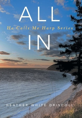 All In: He Calls Me Harp Series by White Driscoll, Heather