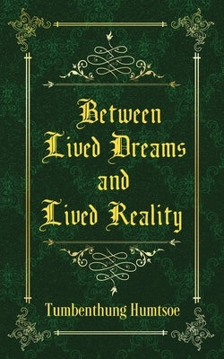 Between Lived Dreams and Lived Reality by Tumbenthung Humtsoe
