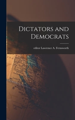 Dictators and Democrats by Fernsworth, Lawrence a. Editor