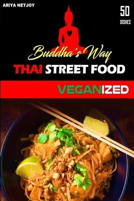 Thai Food: Buddha's Way: Thai Street Food Veganized by Netjoy, Ariya